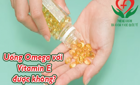 Uống Omega 3 cùng Vitamin E có tốt không